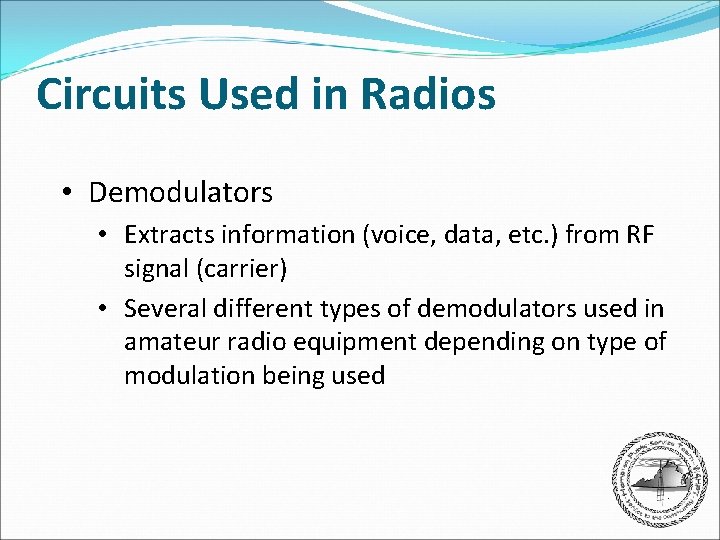 Circuits Used in Radios • Demodulators • Extracts information (voice, data, etc. ) from