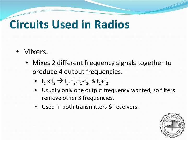 Circuits Used in Radios • Mixers. • Mixes 2 different frequency signals together to