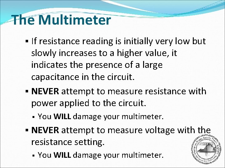 The Multimeter § If resistance reading is initially very low but slowly increases to