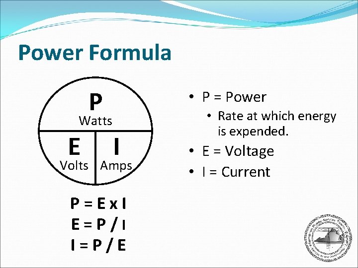 Power Formula P • P = Power Watts E I Volts Amps P=Ex. I