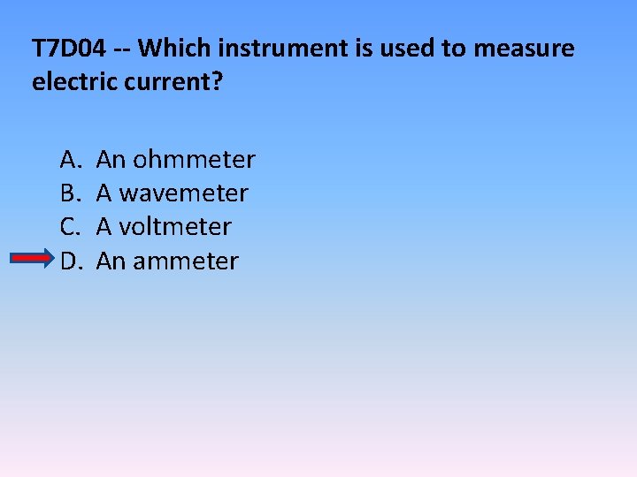 T 7 D 04 -- Which instrument is used to measure electric current? A.