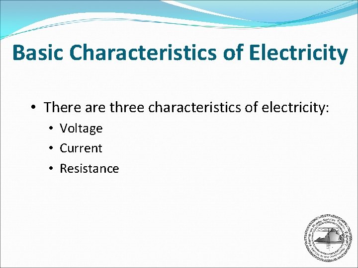 Basic Characteristics of Electricity • There are three characteristics of electricity: • Voltage •