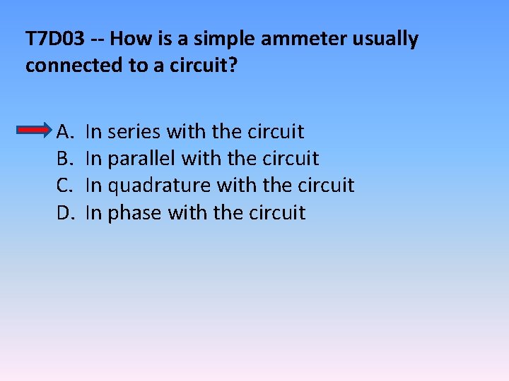 T 7 D 03 -- How is a simple ammeter usually connected to a