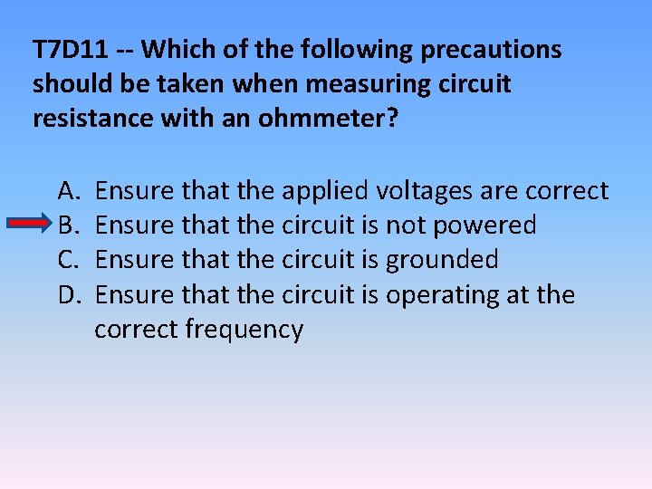 T 7 D 11 -- Which of the following precautions should be taken when