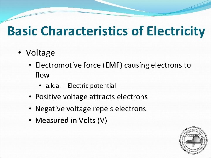 Basic Characteristics of Electricity • Voltage • Electromotive force (EMF) causing electrons to flow