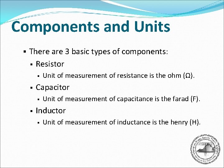 Components and Units § There are 3 basic types of components: § Resistor §