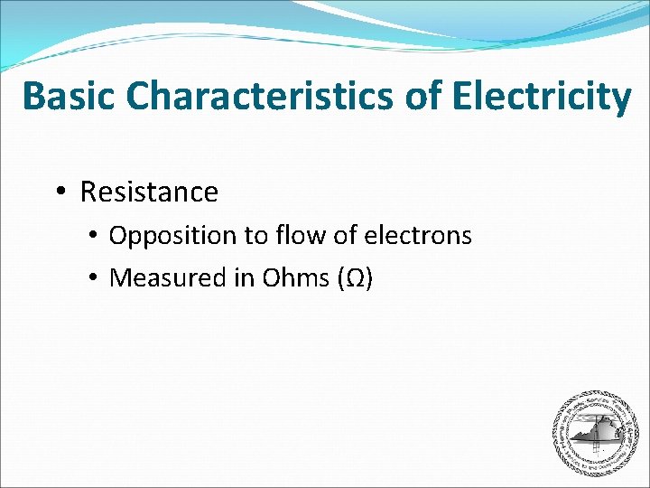 Basic Characteristics of Electricity • Resistance • Opposition to flow of electrons • Measured