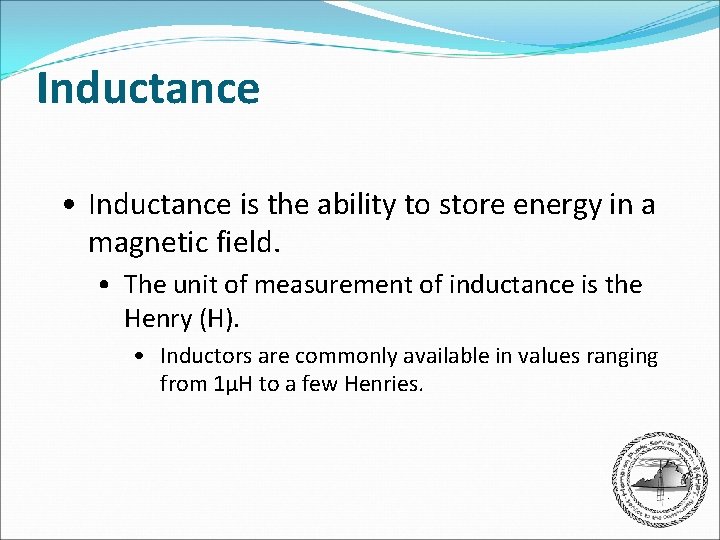 Inductance • Inductance is the ability to store energy in a magnetic field. •