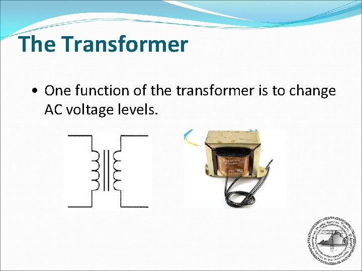 The Transformer • One function of the transformer is to change AC voltage levels.