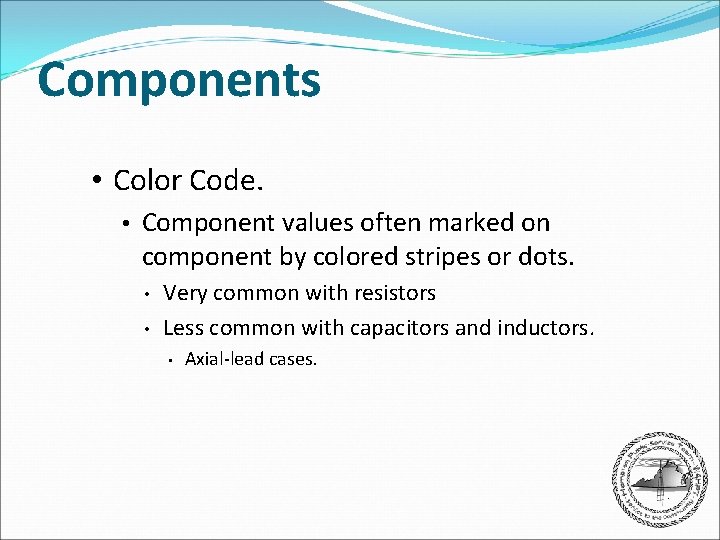 Components • Color Code. • Component values often marked on component by colored stripes