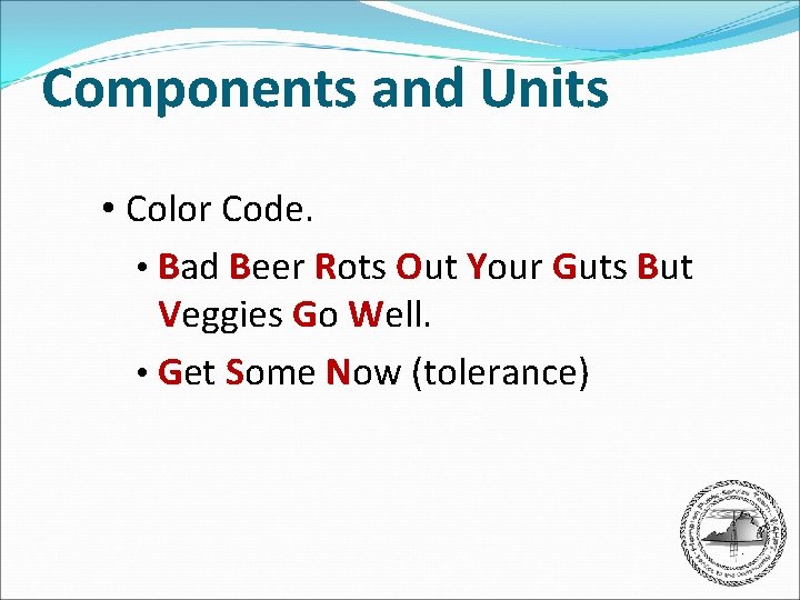 Components and Units • Color Code. • Bad Beer Rots Out Your Guts But