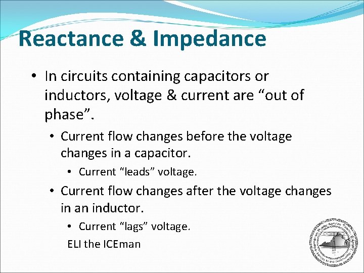 Reactance & Impedance • In circuits containing capacitors or inductors, voltage & current are