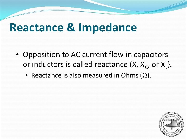 Reactance & Impedance • Opposition to AC current flow in capacitors or inductors is