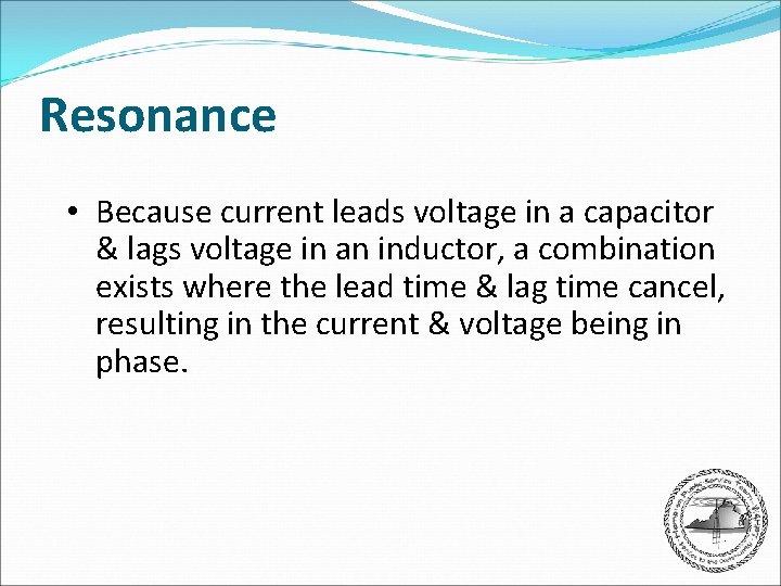 Resonance • Because current leads voltage in a capacitor & lags voltage in an