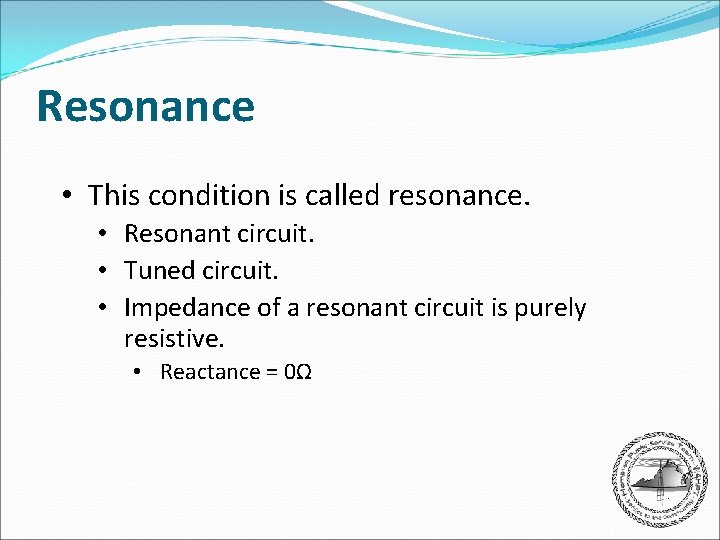 Resonance • This condition is called resonance. • Resonant circuit. • Tuned circuit. •