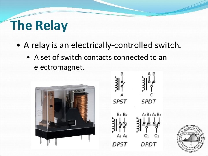 The Relay • A relay is an electrically-controlled switch. • A set of switch