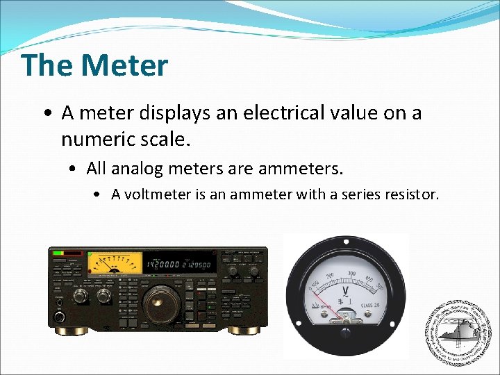 The Meter • A meter displays an electrical value on a numeric scale. •