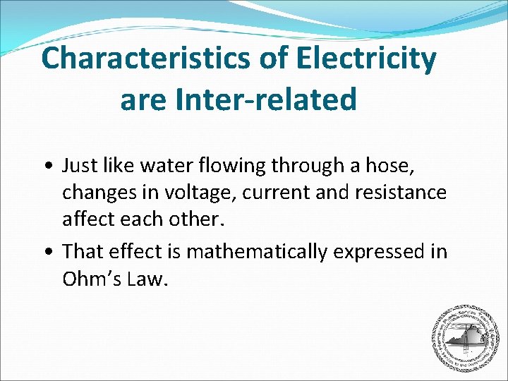 Characteristics of Electricity are Inter-related • Just like water flowing through a hose, changes