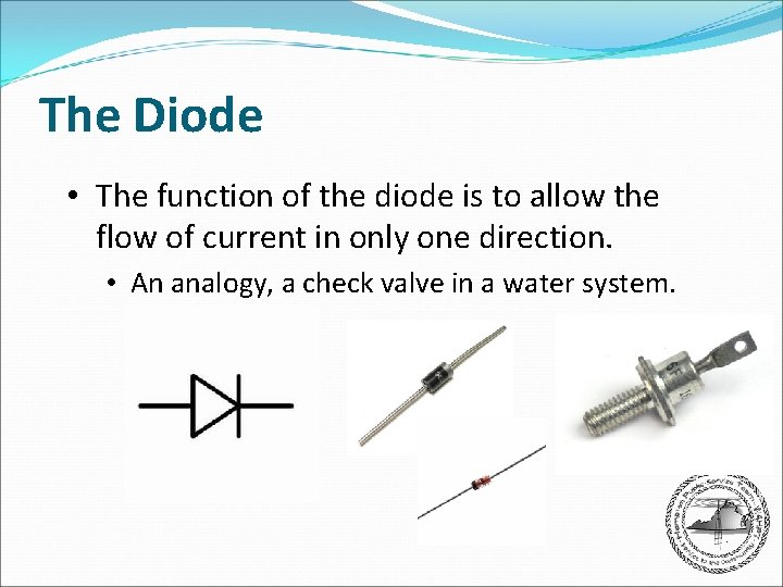 The Diode • The function of the diode is to allow the flow of