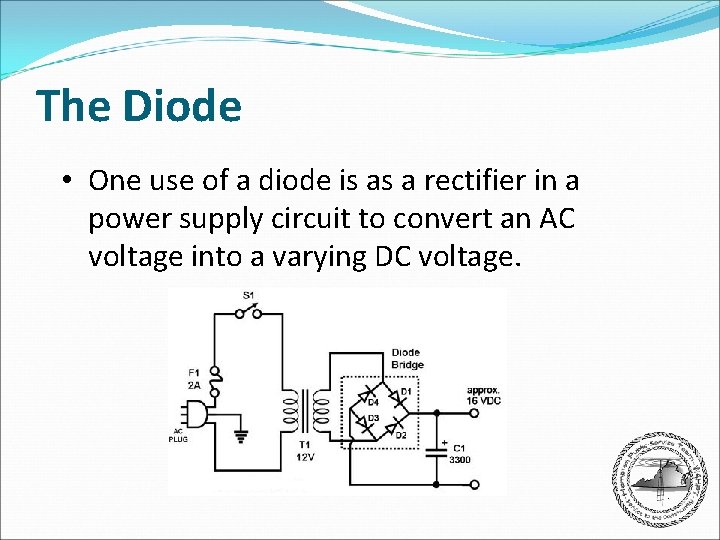The Diode • One use of a diode is as a rectifier in a