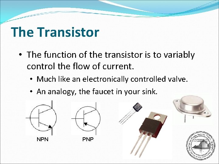The Transistor • The function of the transistor is to variably control the flow