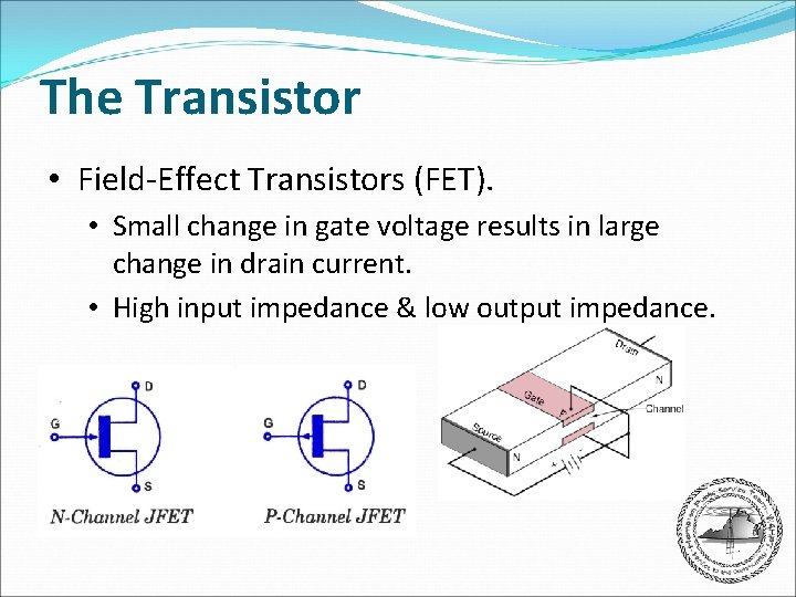 The Transistor • Field-Effect Transistors (FET). • Small change in gate voltage results in