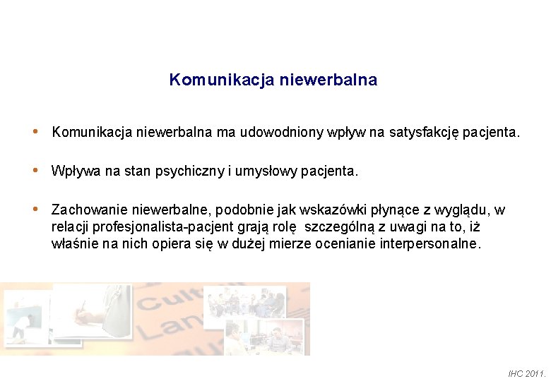 Komunikacja niewerbalna • Komunikacja niewerbalna ma udowodniony wpływ na satysfakcję pacjenta. • Wpływa na