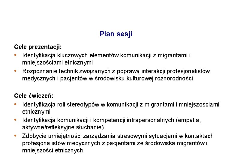 Plan sesji Cele prezentacji: • Identyfikacja kluczowych elementów komunikacji z migrantami i mniejszościami etnicznymi