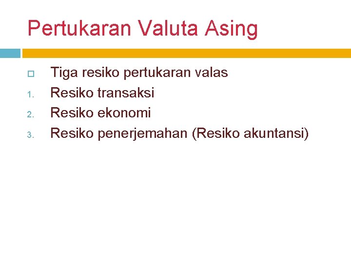 Pertukaran Valuta Asing 1. 2. 3. Tiga resiko pertukaran valas Resiko transaksi Resiko ekonomi