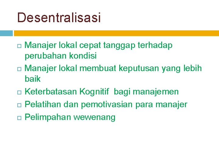 Desentralisasi Manajer lokal cepat tanggap terhadap perubahan kondisi Manajer lokal membuat keputusan yang lebih