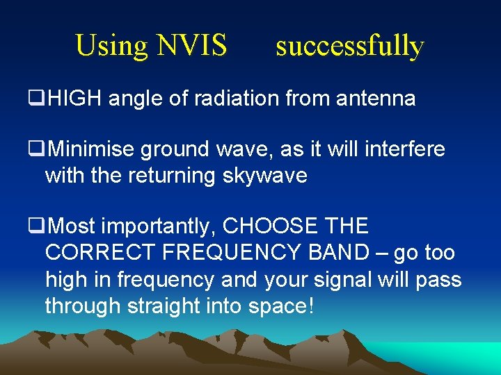 Using NVIS successfully q. HIGH angle of radiation from antenna q. Minimise ground wave,