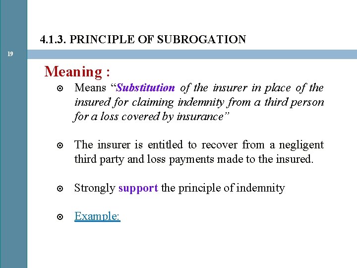 4. 1. 3. PRINCIPLE OF SUBROGATION 19 Meaning : Means “Substitution of the insurer