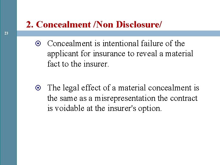 2. Concealment /Non Disclosure/ 23 Concealment is intentional failure of the applicant for insurance