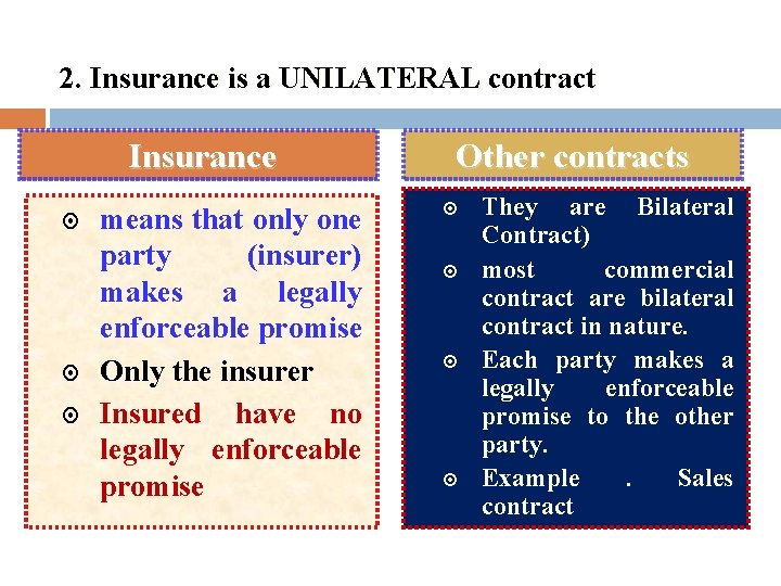 2. Insurance is a UNILATERAL contract Insurance means that only one party (insurer) makes