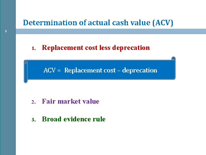 Determination of actual cash value (ACV) 9 1. Replacement cost less deprecation ACV =