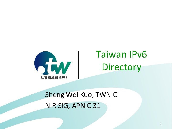 Taiwan IPv 6 Directory Sheng Wei Kuo, TWNIC NIR SIG, APNIC 31 1 