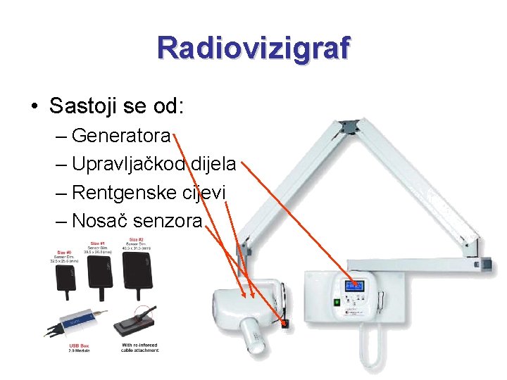 Radiovizigraf • Sastoji se od: – Generatora – Upravljačkod dijela – Rentgenske cijevi –