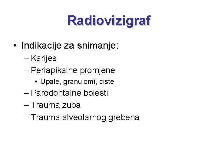 Radiovizigraf • Indikacije za snimanje: – Karijes – Periapikalne promjene • Upale, granulomi, ciste