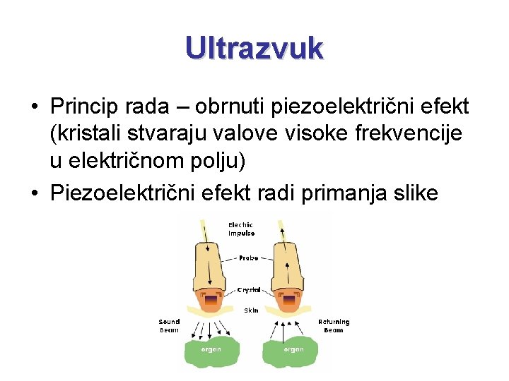 Ultrazvuk • Princip rada – obrnuti piezoelektrični efekt (kristali stvaraju valove visoke frekvencije u