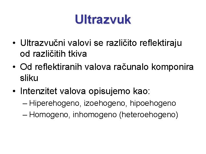 Ultrazvuk • Ultrazvučni valovi se različito reflektiraju od različitih tkiva • Od reflektiranih valova