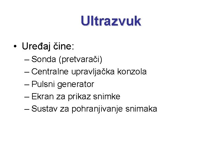 Ultrazvuk • Uređaj čine: – Sonda (pretvarači) – Centralne upravljačka konzola – Pulsni generator