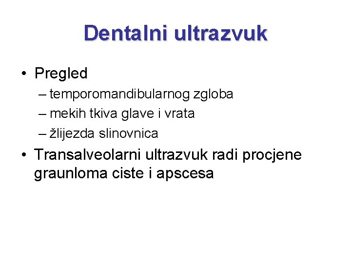 Dentalni ultrazvuk • Pregled – temporomandibularnog zgloba – mekih tkiva glave i vrata –