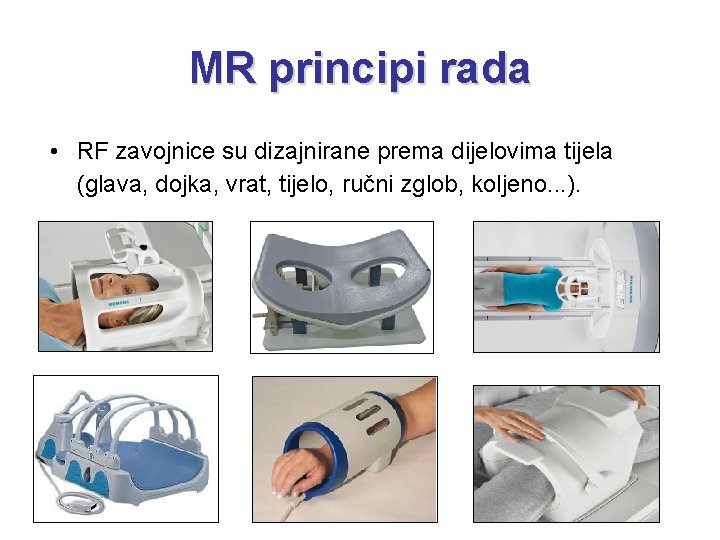 MR principi rada • RF zavojnice su dizajnirane prema dijelovima tijela (glava, dojka, vrat,