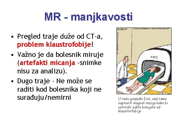 MR - manjkavosti • Pregled traje duže od CT-a, problem klaustrofobije! • Važno je