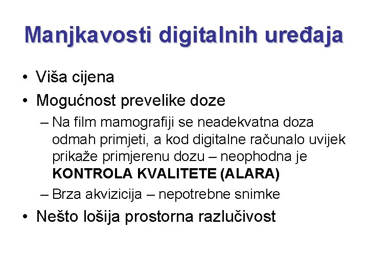 Manjkavosti digitalnih uređaja • Viša cijena • Mogućnost prevelike doze – Na film mamografiji