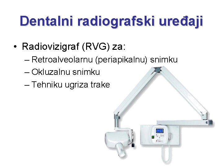 Dentalni radiografski uređaji • Radiovizigraf (RVG) za: – Retroalveolarnu (periapikalnu) snimku – Okluzalnu snimku