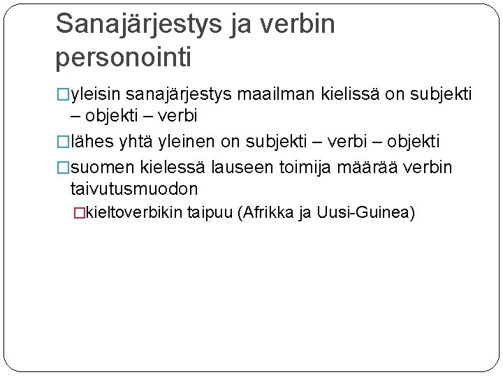 Sanajärjestys ja verbin personointi �yleisin sanajärjestys maailman kielissä on subjekti – objekti – verbi Sanajärjestys ja verbin personointi �yleisin sanajärjestys maailman kielissä on subjekti – objekti – verbi