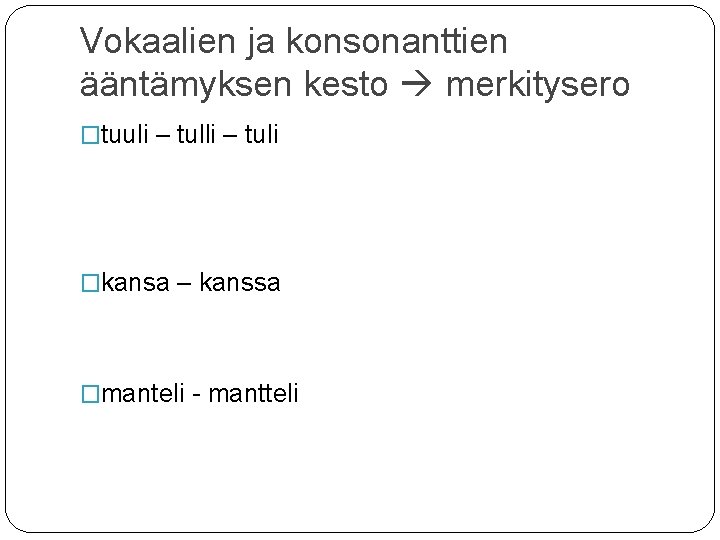 Vokaalien ja konsonanttien ääntämyksen kesto merkitysero �tuuli – tuli �kansa – kanssa �manteli - Vokaalien ja konsonanttien ääntämyksen kesto merkitysero �tuuli – tuli �kansa – kanssa �manteli -