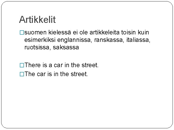 Artikkelit �suomen kielessä ei ole artikkeleita toisin kuin esimerkiksi englannissa, ranskassa, italiassa, ruotsissa, saksassa Artikkelit �suomen kielessä ei ole artikkeleita toisin kuin esimerkiksi englannissa, ranskassa, italiassa, ruotsissa, saksassa
