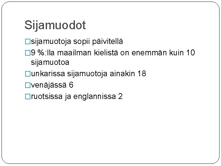 Sijamuodot �sijamuotoja sopii päivitellä � 9 %: lla maailman kielistä on enemmän kuin 10 Sijamuodot �sijamuotoja sopii päivitellä � 9 %: lla maailman kielistä on enemmän kuin 10